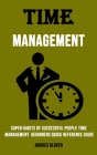 Time Management: Super Habits of Successful People Time Management Beginners Quick Reference Guide: Super Habits of Successful People T By Andres Glover Cover Image