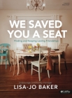 We Saved You a Seat - Bible Study Book: Finding and Keeping Lasting Friendships By Lisa-Jo Baker, (in)Courage Cover Image