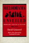 Melodrama Unveiled: American Theater and Culture, 1800-1850 By David Grimsted, Lawrence Levine (Foreword by) Cover Image