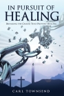 In Pursuit of Healing: Breaking the Chains That Prevent Healing By Carl Townsend Cover Image
