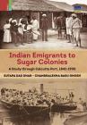 Indian Emigrants to Sugar Colonies: A Study through Kolkata Port, 1842-1900 By Sutapa Das Dhar, Chandralekha Basu Ghosh Cover Image