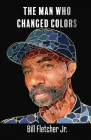 The Man Who Changed Colors By Bill Fletcher Cover Image