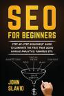 SEO for Beginners: Step-by-step beginners' guide to dominate the first page using Google Analytics, Adwords etc. By John Slavio Cover Image