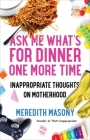 Ask Me What's for Dinner One More Time: Inappropriate Thoughts on Motherhood Cover Image