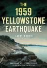 The 1959 Yellowstone Earthquake By Larry E. Morris, Lee Whittlesey (Foreword by) Cover Image
