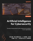 Artificial Intelligence for Cybersecurity: Develop AI approaches to solve cybersecurity problems in your organization By Bojan Kolosnjaji, Huang Xiao, Peng Xu Cover Image