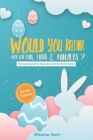 Would You Rather Book for Kids, Teens & Adults- Easter Edition: The best Interactive Game Book For the Entire Family Cover Image