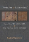 Textures of Mourning: Calligraphy, Mortality, and The Tale of Genji Scrolls (Michigan Monograph Series in Japanese Studies #84) Cover Image