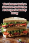 The Ultimate Guide to Nutritious Sandwiches: 93 Recipes for Healthy Eating By Sizzling Snack Stand Kugo Cover Image