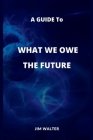A Guide to What We Owe the Future By Jim Walter Cover Image