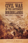Civil War in the Southwest Borderlands, 1861-1867 Cover Image