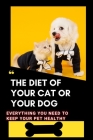 The diet of your cat or your dog: Everything you need to keep your pet healthy Cover Image
