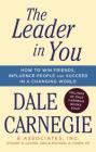 The Leader In You: How to Win Friends, Influence People & Succeed in a Changing World (Dale Carnegie Books) By Dale Carnegie Cover Image