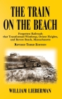 The Train on the Beach: Forgotten Railroads that Transformed Winthrop, Orient Heights, and Revere Beach, Massachusetts Cover Image