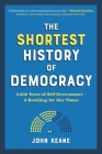 The Shortest History of Democracy: 4,000 Years of Self-Government—A Retelling for Our Times By John Keane Cover Image