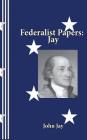 Federalist Papers: Jay By Sasha "birdie" Newborn, John Jay Cover Image