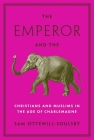 The Emperor and the Elephant: Christians and Muslims in the Age of Charlemagne By Sam Ottewill-Soulsby Cover Image