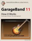 GarageBand 11 - How It Works: A New Type of Manual - The Visual Approach (Graphically Enhanced Manuals) By Edgar Rothermich Cover Image