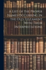 A List of the Proper Names Occurring in the Old Testament With Their Interpretations Cover Image