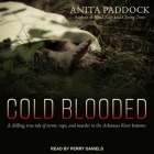 Cold Blooded Lib/E: A Chilling, True Tale of Terror, Rape, and Murder in the Arkansas River Bottoms By Anita Paddock, Perry Daniels (Read by) Cover Image