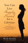 You Can Live Happily Married for a Lifetime: Practical Keys to Reboot Your Marriage and Get Back on Track Cover Image