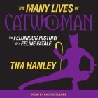 The Many Lives of Catwoman Lib/E: The Felonious History of a Feline Fatale Cover Image
