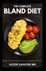 The Complete Bland Diet: Foods to eat and avoid, sample menu and nutritious recipes for the treatment of an upset stomach or gastritis Cover Image