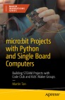 Micro: Bit Projects with Python and Single Board Computers: Building Steam Projects with Code Club and Kids' Maker Groups By Martin Tan Cover Image
