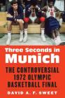 Three Seconds in Munich: The Controversial 1972 Olympic Basketball Final By David A. F. Sweet Cover Image