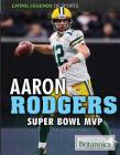 Aaron Rodgers: Super Bowl MVP (Living Legends of Sports) By Daniel E. Harmon Cover Image