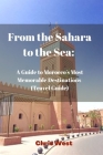 From the Sahara to the Sea: A Guide to Morocco's Most Memorable Destinations (Travel Guide) Cover Image