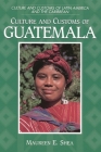 Culture and Customs of Guatemala (Cultures and Customs of the World) By Maureen Shea Cover Image