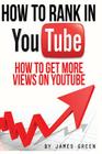 How to Rank in YouTube: How to get more Views on Youtube By James Green Cover Image