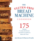 The Gluten-Free Bread Machine Cookbook: 175 Recipes for Splendid Breads and Delicious Dishes to Make with Them By Jane Bonacci, Shannon Kinsella Cover Image