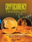 Cryptocurrency Trading 2021: Beginner's Guide To Buying And Selling Bitcoin and Cryptocurrencies By Alice Allen Cover Image