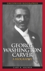 George Washington Carver: A Biography (Greenwood Biographies) Cover Image