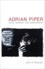 Adrian Piper: Race, Gender, and Embodiment By John P. Bowles Cover Image