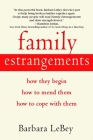 Family Estrangements: How They Begin, How to Mend Them, How to Cope with Them By Barbara LeBey Cover Image