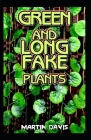 Green and Long Fake Plants: A Beginners guide to everything there is to know about green and long fake plants By Martin Davis Cover Image