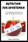 Nutrition for Sportsmen: The Complete Food and Nutrition Guide for Excellent Performance Cover Image