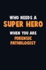 Who Need A SUPER HERO, When You Are Forensic pathologist: 6X9 Career Pride 120 pages Writing Notebooks By Emma Loren Cover Image