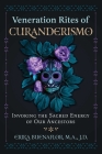 Veneration Rites of Curanderismo: Invoking the Sacred Energy of Our Ancestors By Erika Buenaflor, M.A., J.D., Luis J. Rodriguez (Foreword by) Cover Image