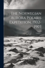 The Norwegian Aurora Polaris Expedition, 1902-1903; Volume 1 Cover Image