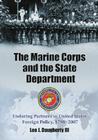 The Marine Corps and the State Department: Enduring Partners in United States Foreign Policy, 1798-2007 By Leo J. Daugherty Cover Image