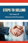 Steps To Selling: The Power Of Influence And Persuasion: Persuasive Techniques Cover Image