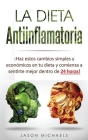 La Dieta Antiinflamatoria: Haz estos cambios simples y económicos en tu dieta y comienza a sentirte mejor dentro de 24 horas! (Libro en Espanol/A By Jason Michaels Cover Image