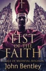 Fist Of The Faith: A Tale Of Medieval Avignon By John Bentley Cover Image