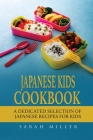 Japanese Kids Cookbook: A Dedicated Selection of Japanese Recipes for Kids By Sarah Miller Cover Image