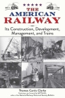 The American Railway: Its Construction, Development, Management, and Trains By Thomas Curtis Clarke, Jeff Smith (Foreword by) Cover Image