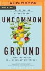 Uncommon Ground: Living Faithfully in a World of Difference By Timothy Keller, John Inazu, Robert Kiefer (Read by) Cover Image